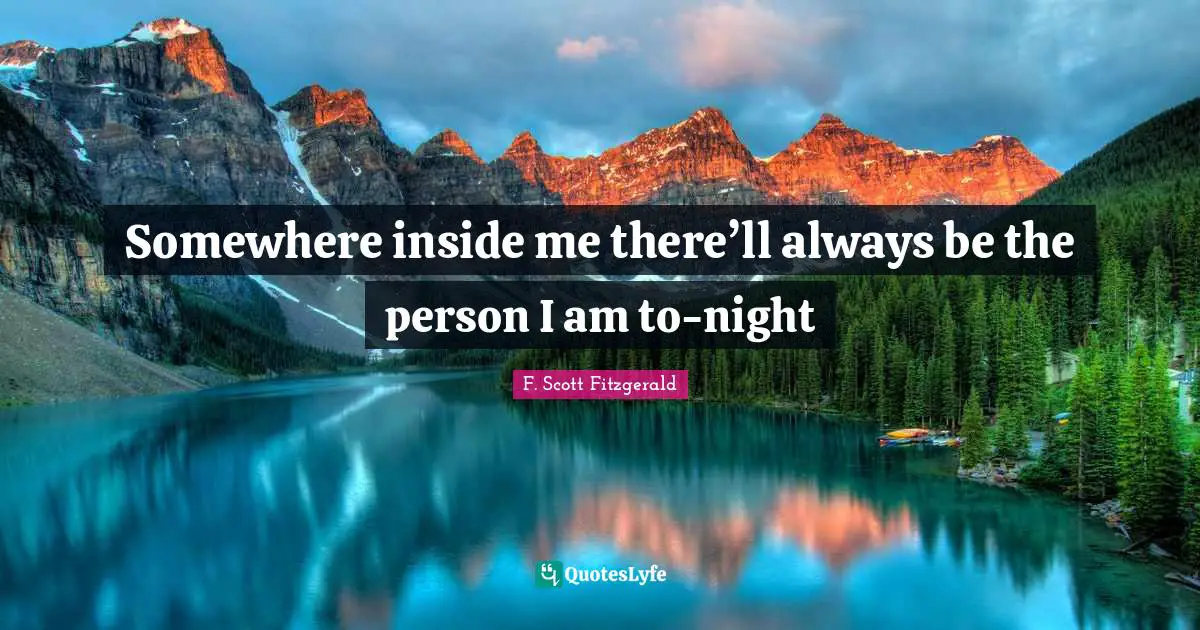 Somewhere inside me there’ll always be the person I am to-night
