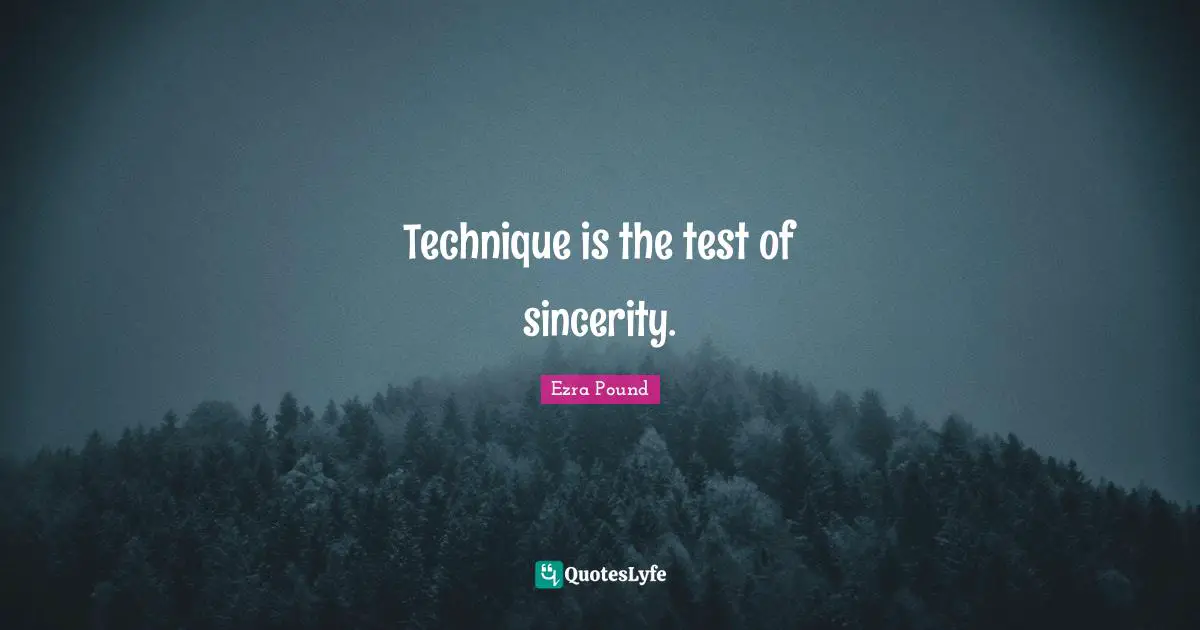 Technique is the test of sincerity.