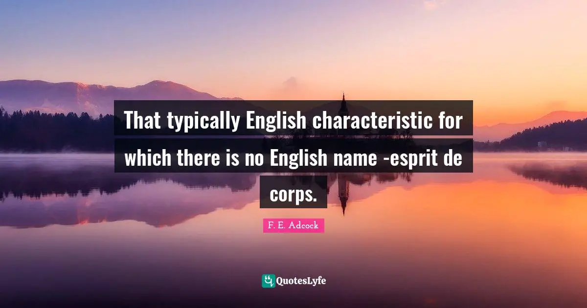 Esprit De Corps Quotes: "That typically English characteristic for which there is no English name -esprit de corps."