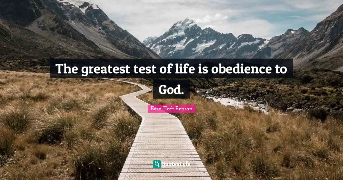 The greatest test of life is obedience to God.