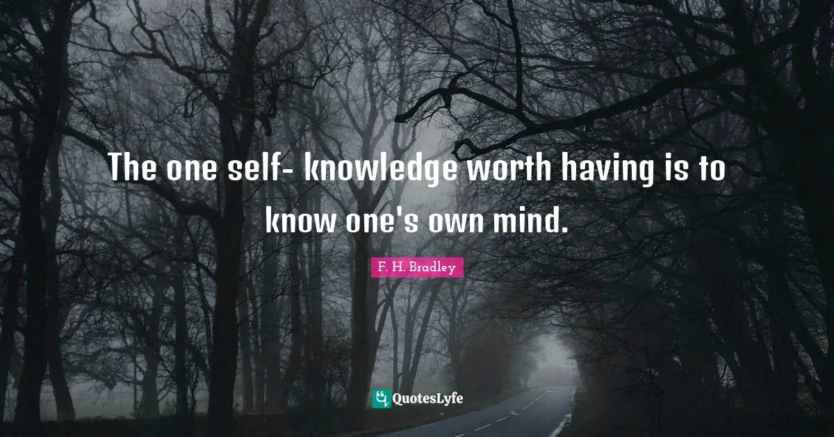 The one self- knowledge worth having is to know one's own mind.