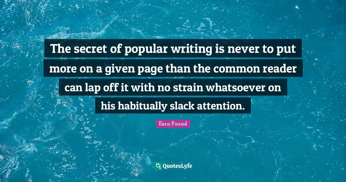 Strain Quotes: "The secret of popular writing is never to put more on a given page than the common reader can lap off it with no strain whatsoever on his habitually slack attention."