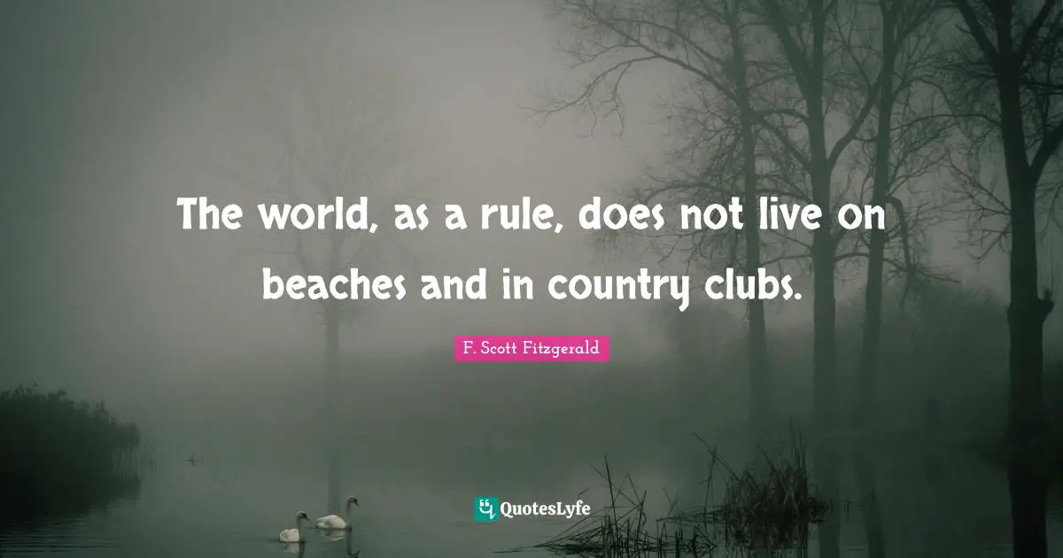 The world, as a rule, does not live on beaches and in country clubs.