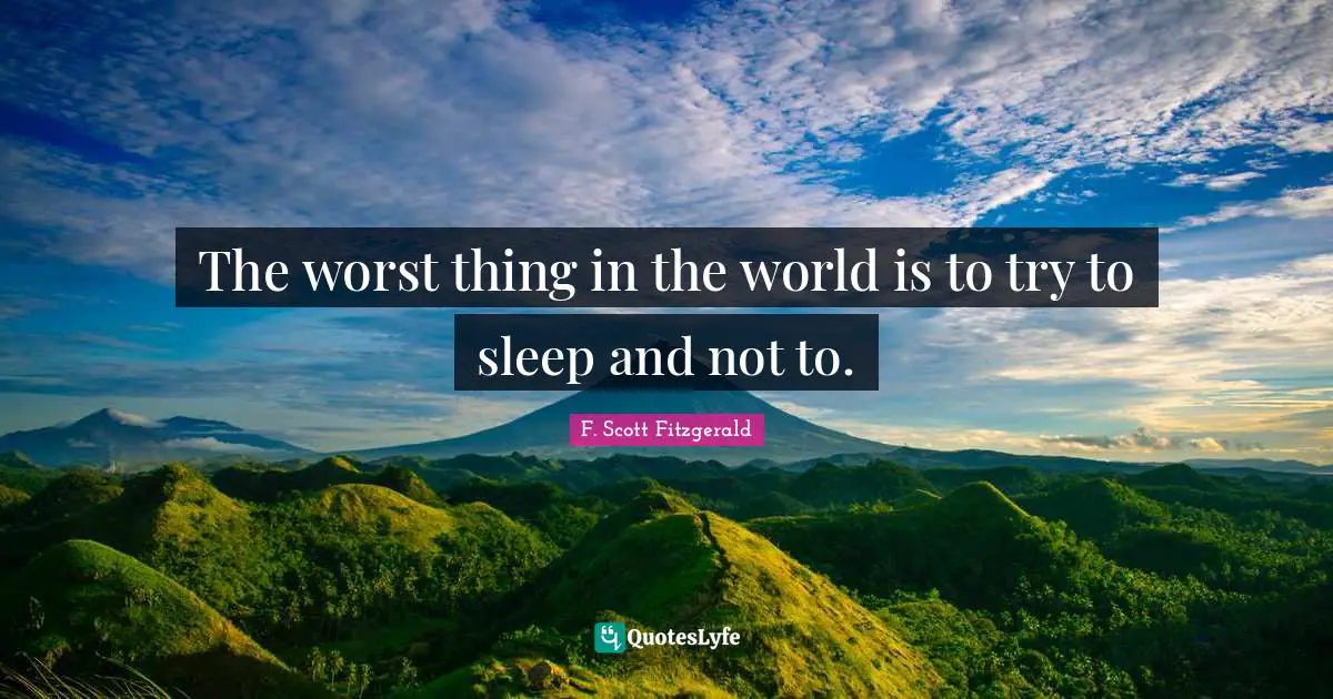 The worst thing in the world is to try to sleep and not to.