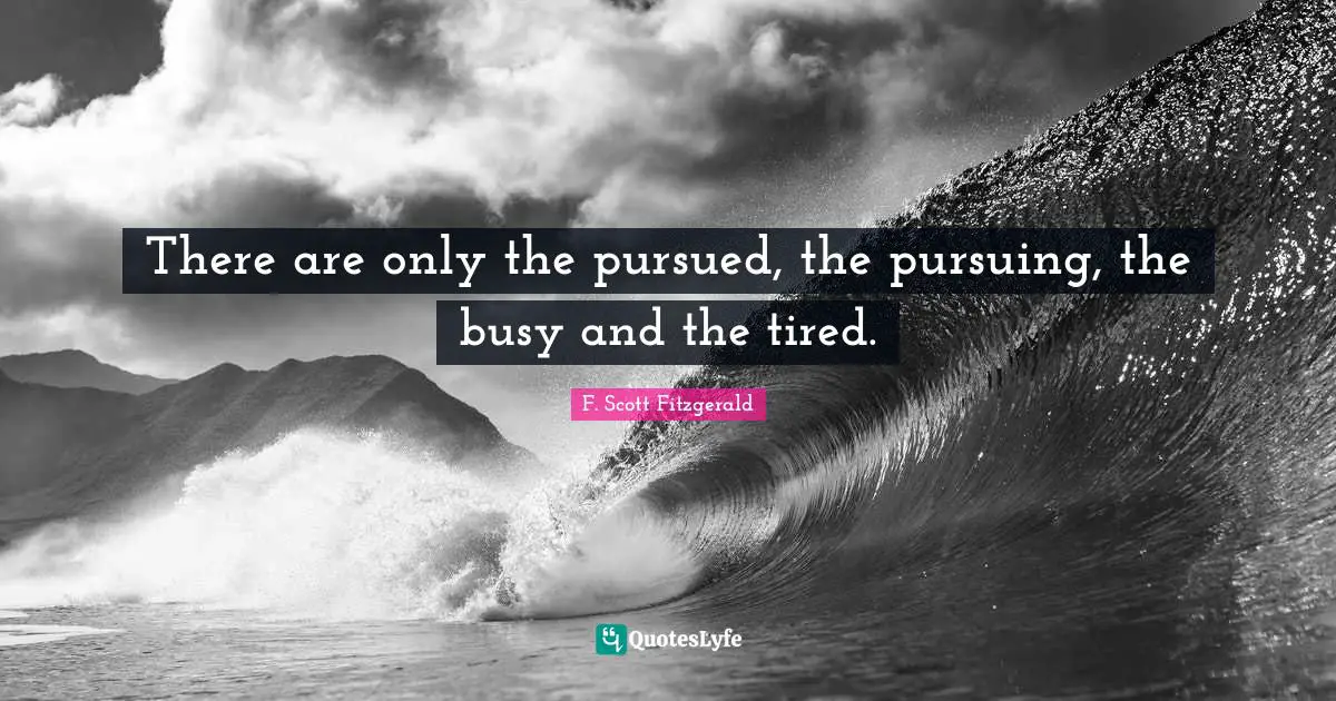 American Dream Quotes: "There are only the pursued, the pursuing, the busy and the tired."