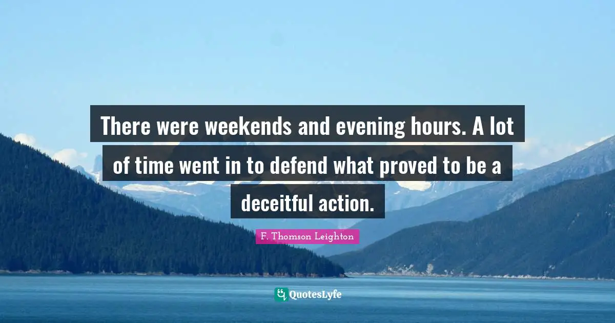 Deceitful Quotes: "There were weekends and evening hours. A lot of time went in to defend what proved to be a deceitful action."