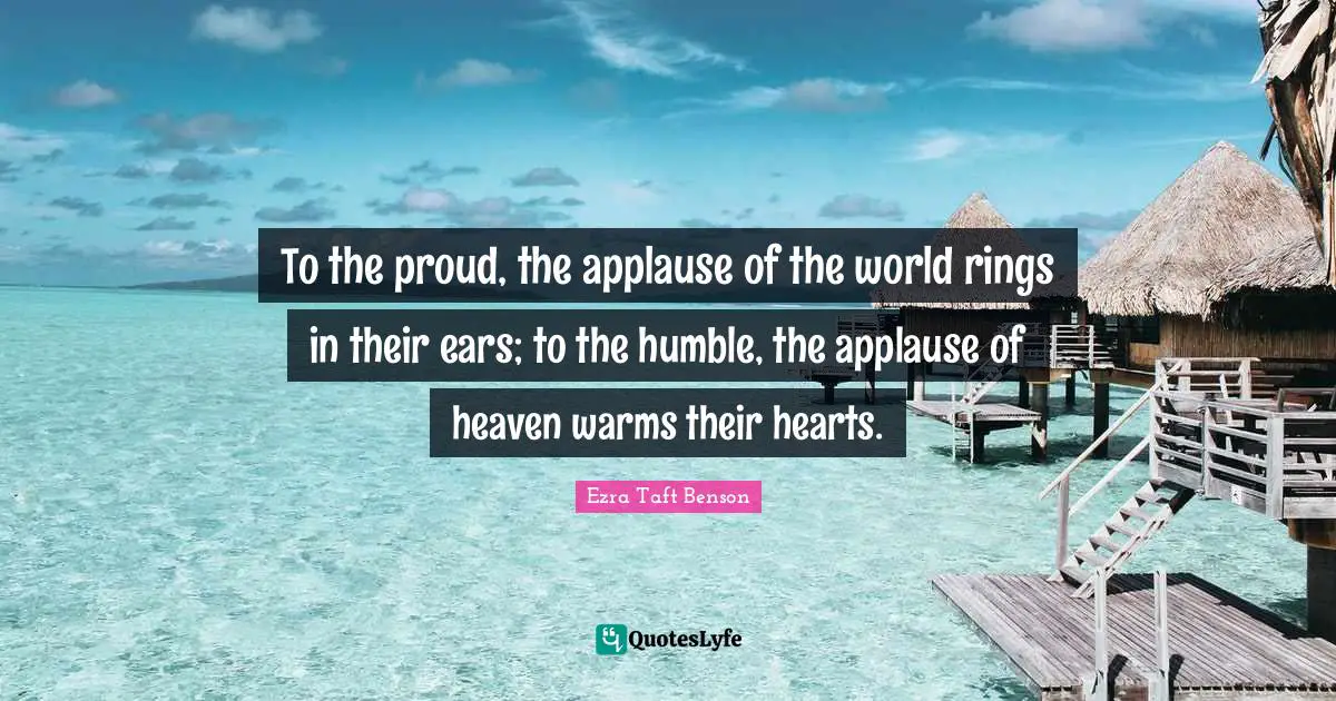 Rings Quotes: "To the proud, the applause of the world rings in their ears; to the humble, the applause of heaven warms their hearts."
