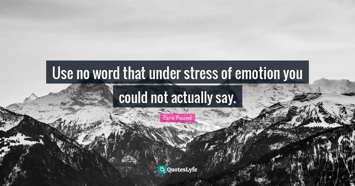 Use no word that under stress of emotion you could not actually say.