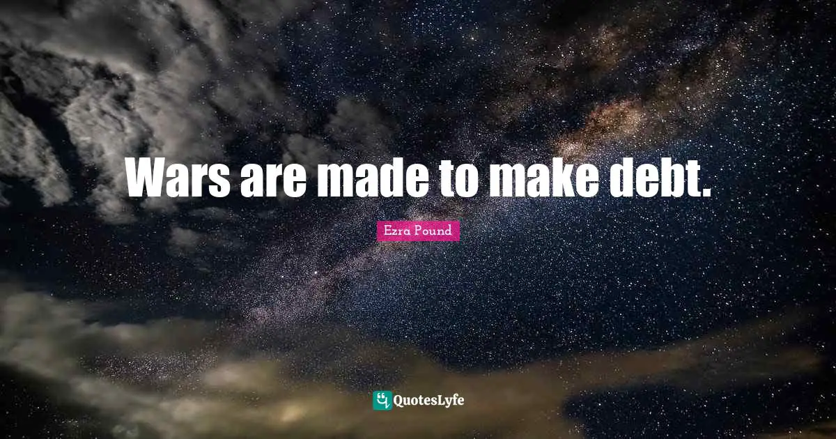 Wars are made to make debt.