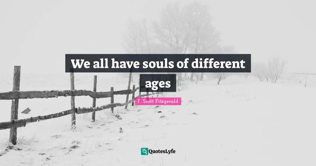 F. Scott Fitzgerald Quotes: "We all have souls of different ages"