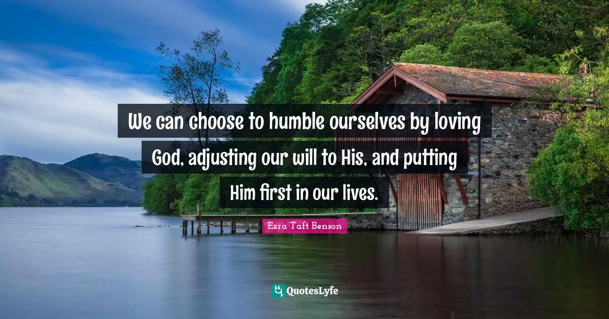 Adjusting Quotes: "We can choose to humble ourselves by loving God, adjusting our will to His, and putting Him first in our lives."