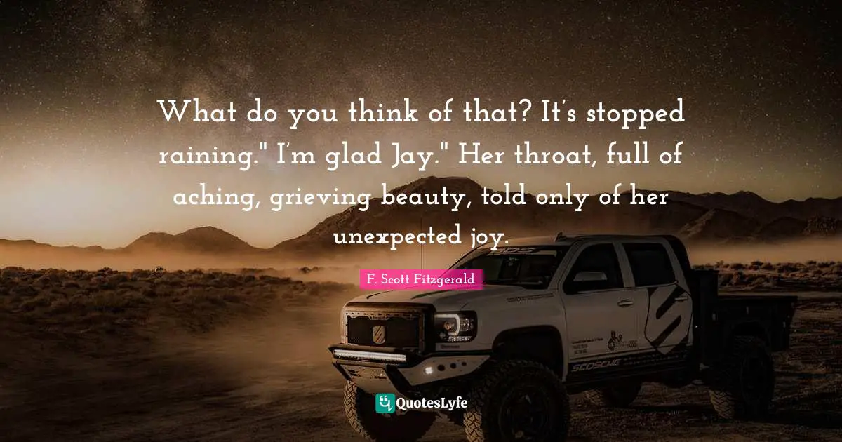 What do you think of that? It’s stopped raining." I’m glad Jay." Her throat, full of aching, grieving beauty, told only of her unexpected joy.