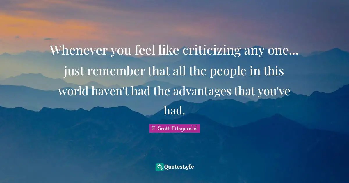 Thankful Quotes: "Whenever you feel like criticizing any one... just remember that all the people in this world haven't had the advantages that you've had."