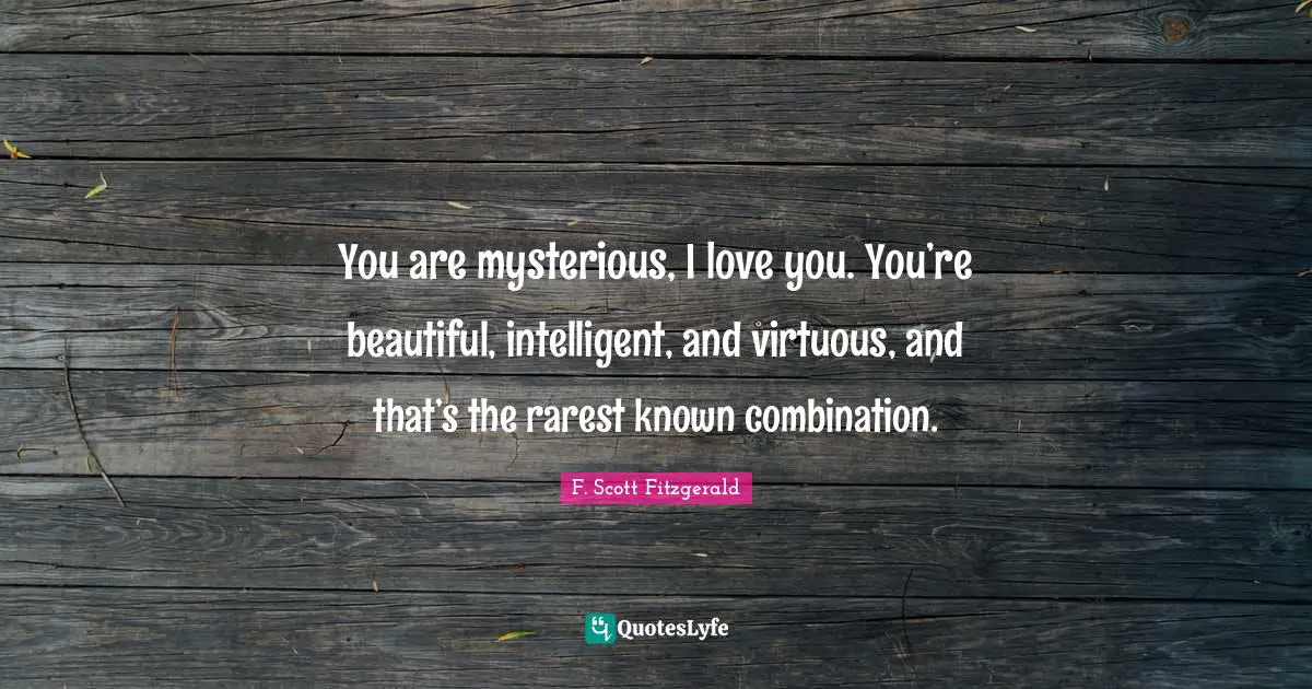 Intelligent Quotes: "You are mysterious, I love you. You’re beautiful, intelligent, and virtuous, and that’s the rarest known combination."