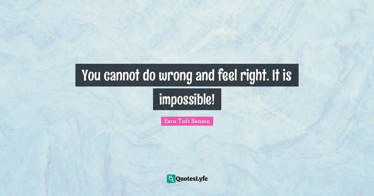 A.C. Benson Quotes: "You cannot do wrong and feel right. It is impossible!"
