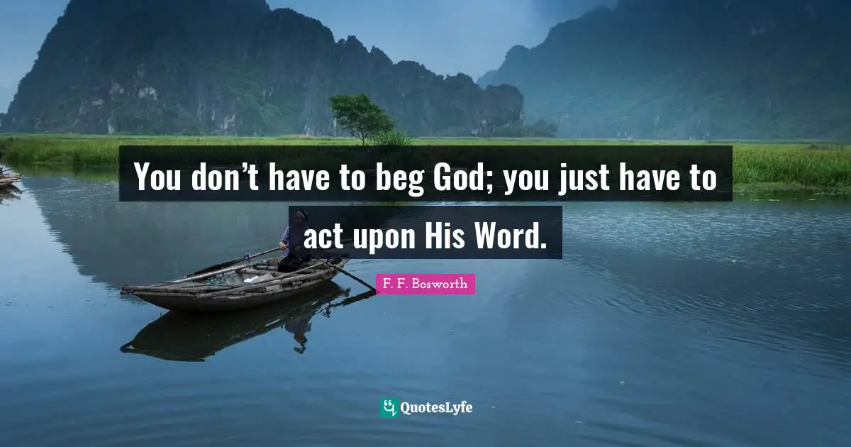 You don’t have to beg God; you just have to act upon His Word.