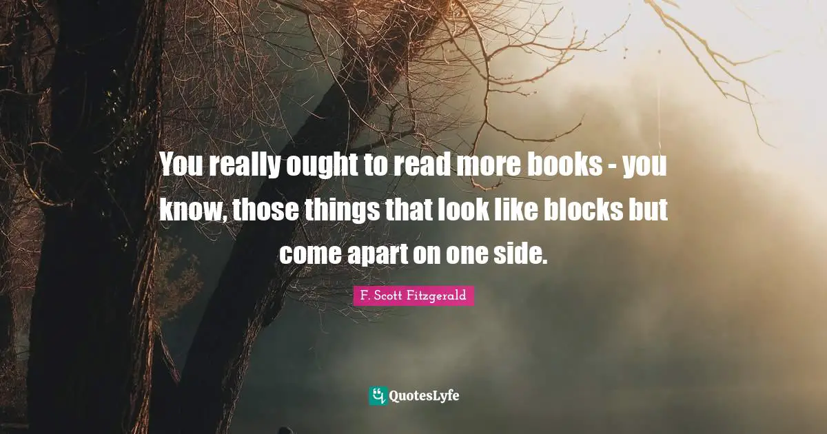 You really ought to read more books - you know, those things that look like blocks but come apart on one side.