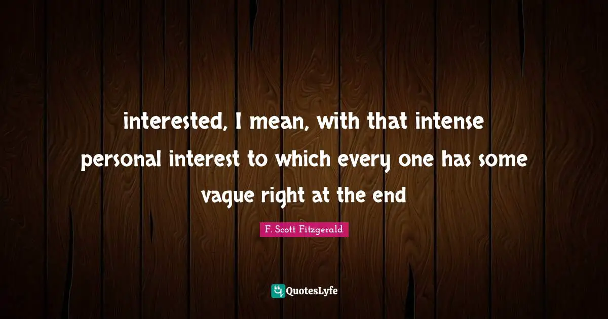 interested, I mean, with that intense personal interest to which every one has some vague right at the end