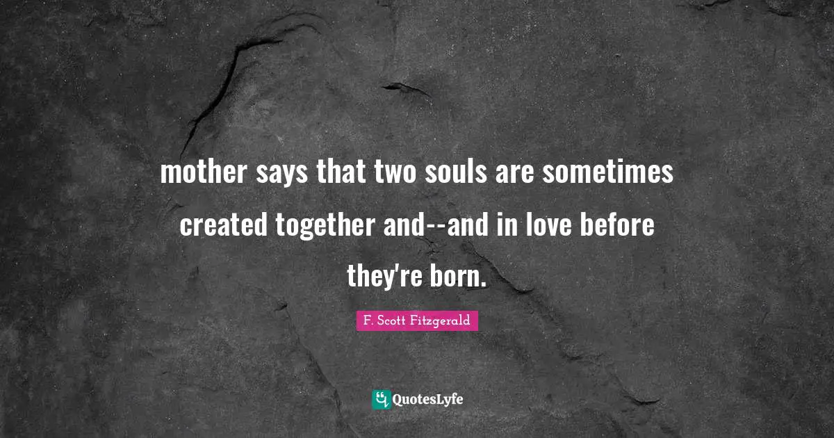 mother says that two souls are sometimes created together and--and in love before they're born.