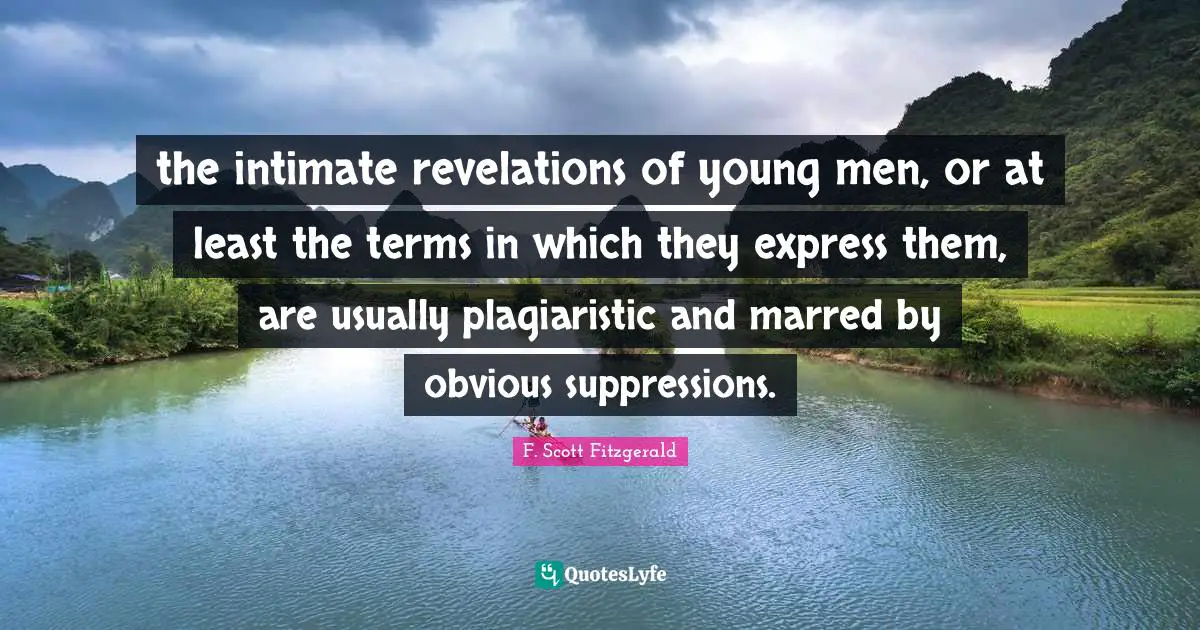 the intimate revelations of young men, or at least the terms in which they express them, are usually plagiaristic and marred by obvious suppressions.