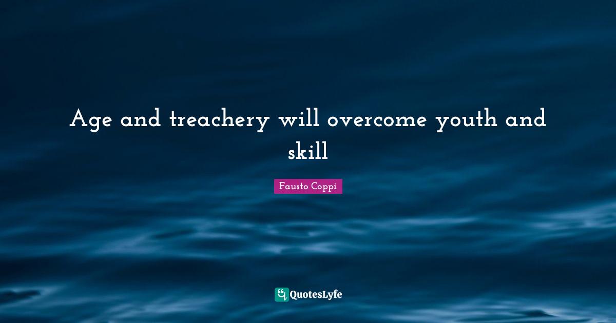 Youth Quotes: "Age and treachery will overcome youth and skill"