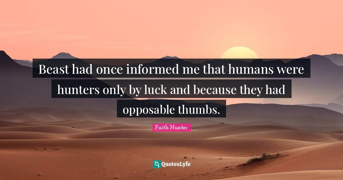 Beast had once informed me that humans were hunters only by luck and because they had opposable thumbs.