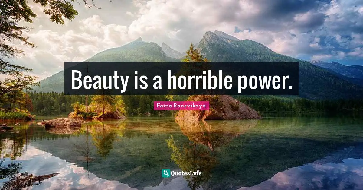 Beauty is a horrible power.