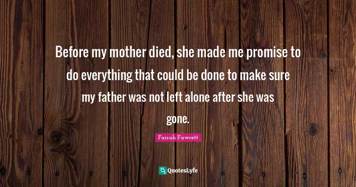 Before my mother died, she made me promise to do everything that could be done to make sure my father was not left alone after she was gone.