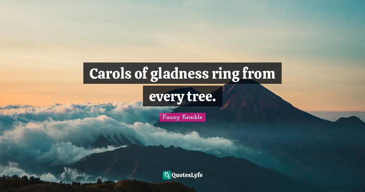 Carols of gladness ring from every tree.