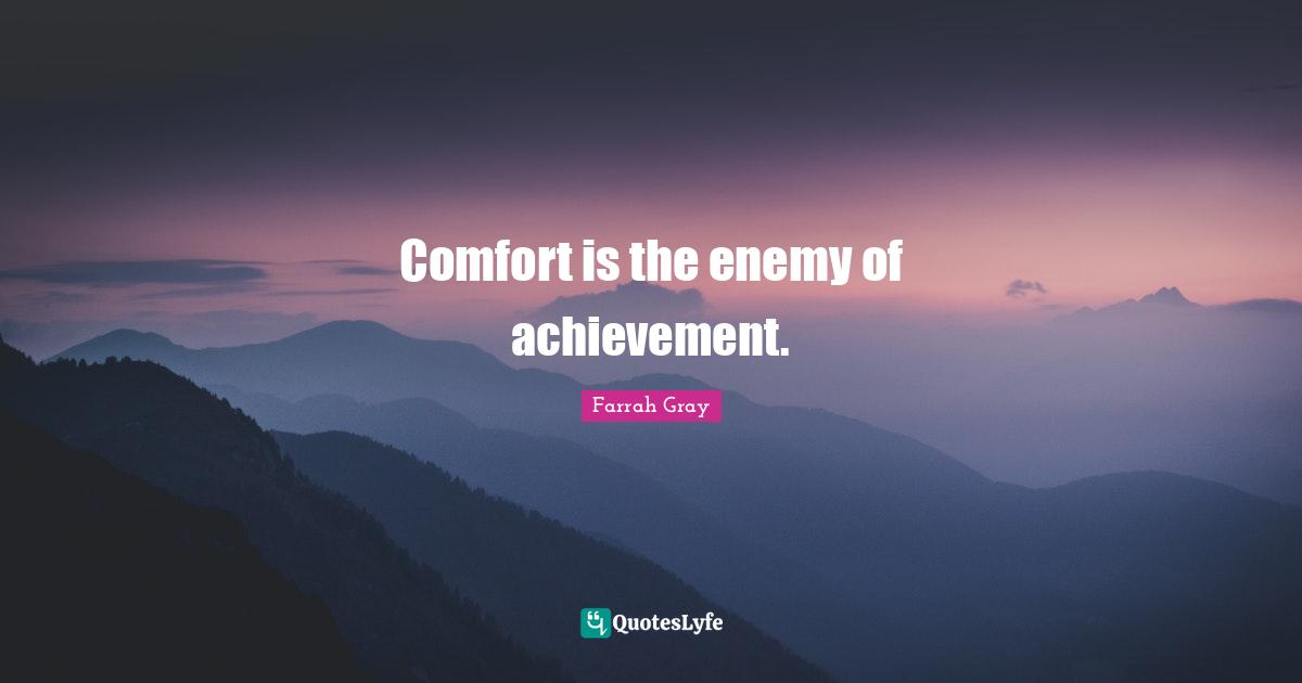 Farrah Gray Quotes: "Comfort is the enemy of achievement."