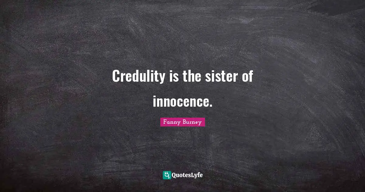 Credulity is the sister of innocence.