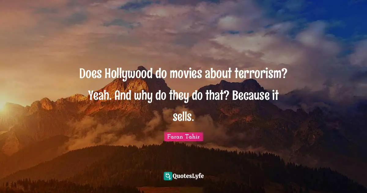 Does Hollywood do movies about terrorism? Yeah. And why do they do that? Because it sells.