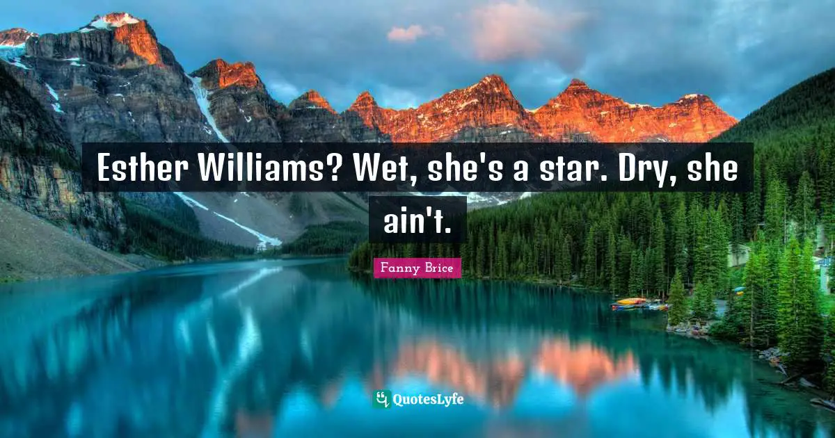 Esther Williams? Wet, she's a star. Dry, she ain't.