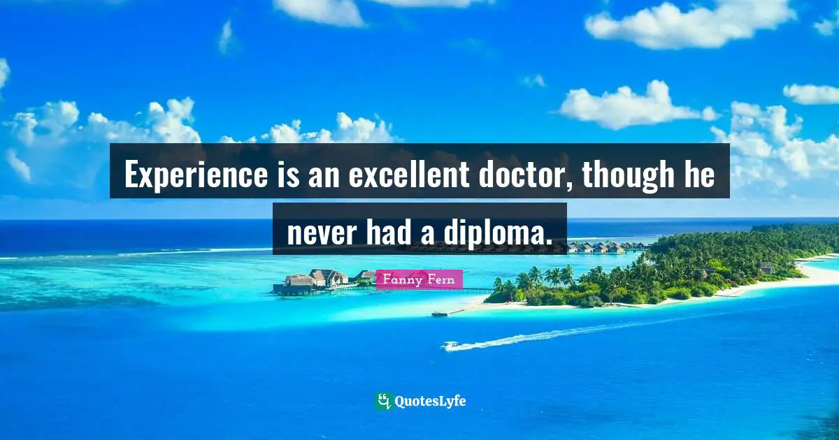 Experience is an excellent doctor, though he never had a diploma.