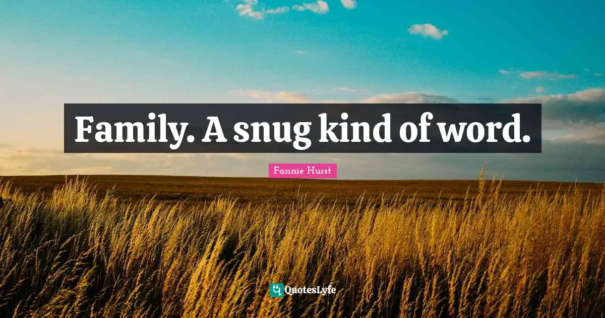 Family. A snug kind of word.