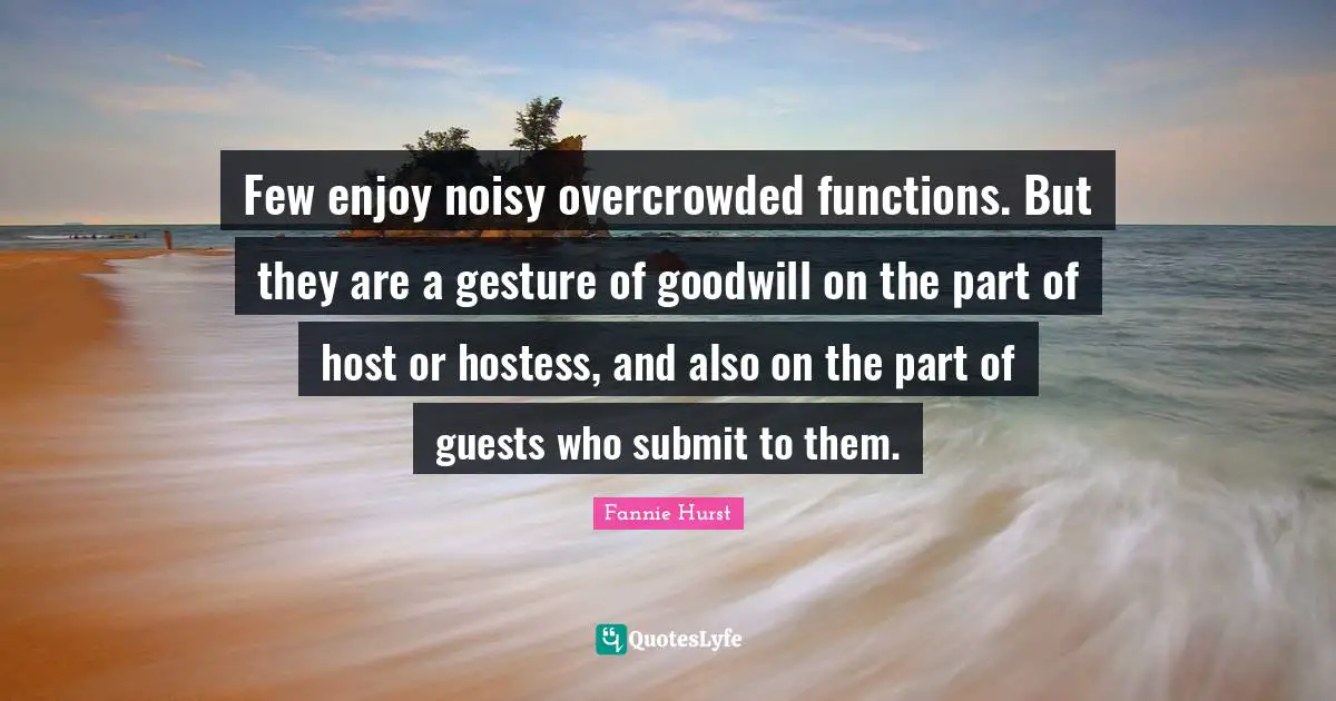 Few enjoy noisy overcrowded functions. But they are a gesture of goodwill on the part of host or hostess, and also on the part of guests who submit to them.