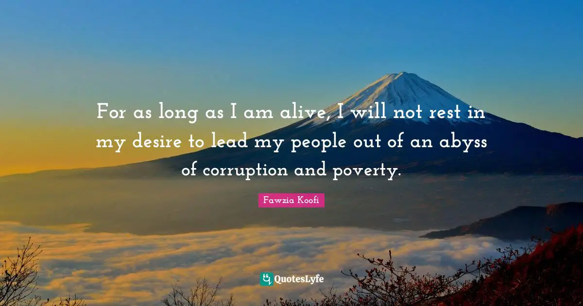 The Abyss Quotes: "For as long as I am alive, I will not rest in my desire to lead my people out of an abyss of corruption and poverty."