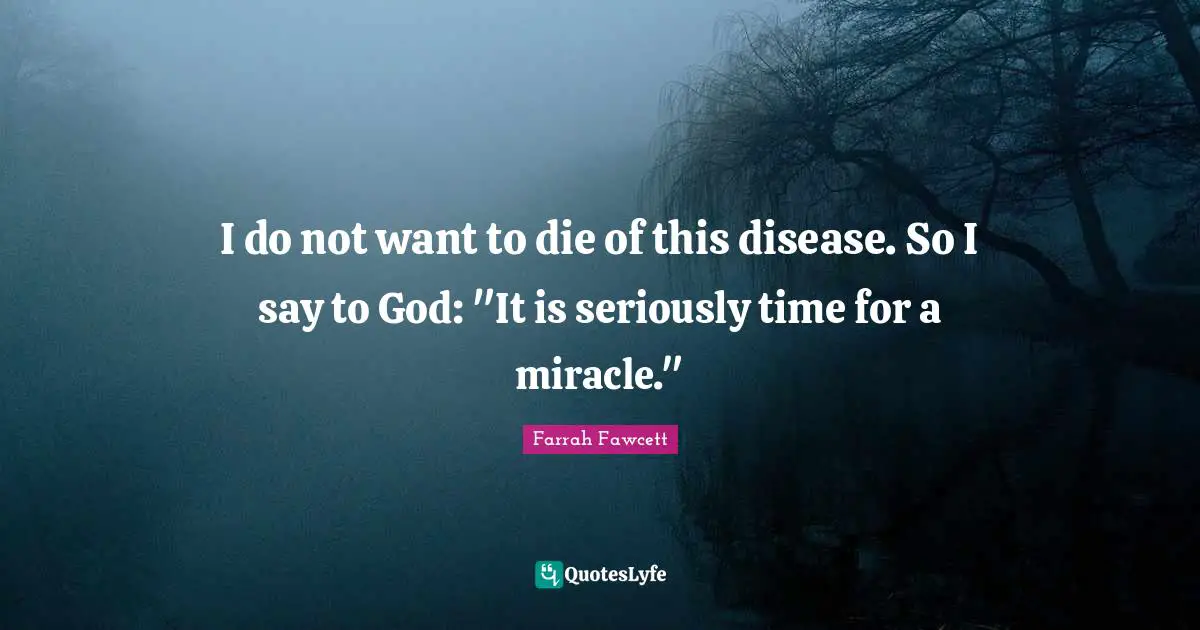 I do not want to die of this disease. So I say to God: "It is seriously time for a miracle."