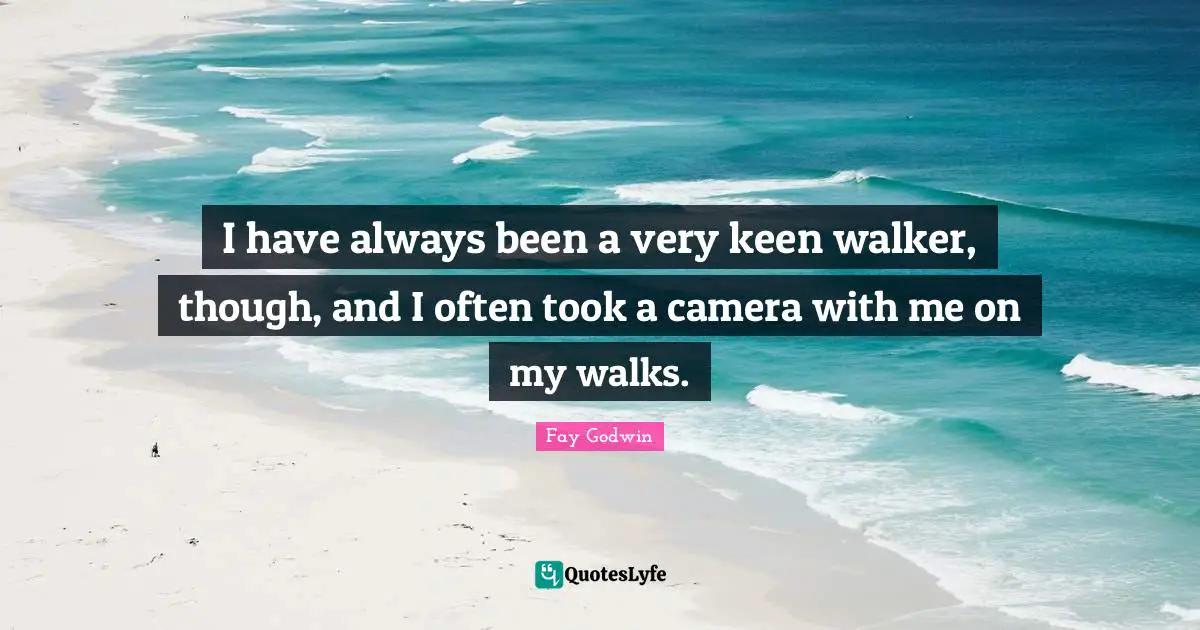 I have always been a very keen walker, though, and I often took a camera with me on my walks.