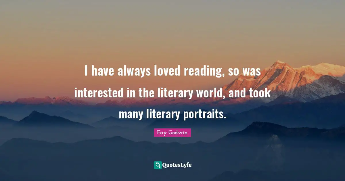 I have always loved reading, so was interested in the literary world, and took many literary portraits.