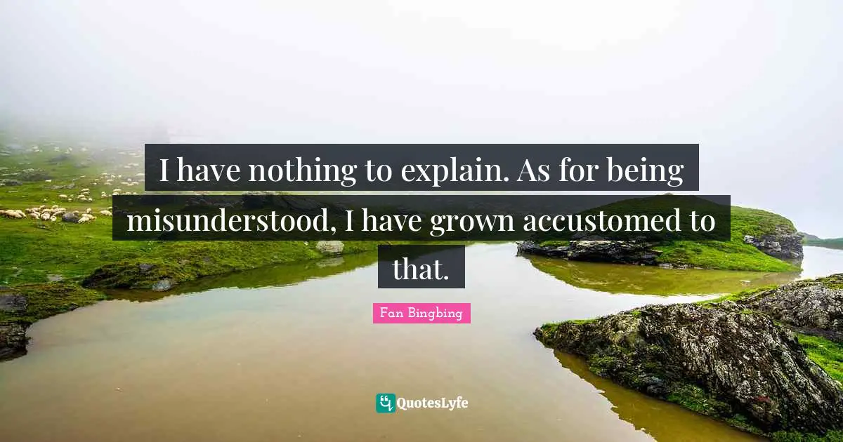 Accustomed Quotes: "I have nothing to explain. As for being misunderstood, I have grown accustomed to that."