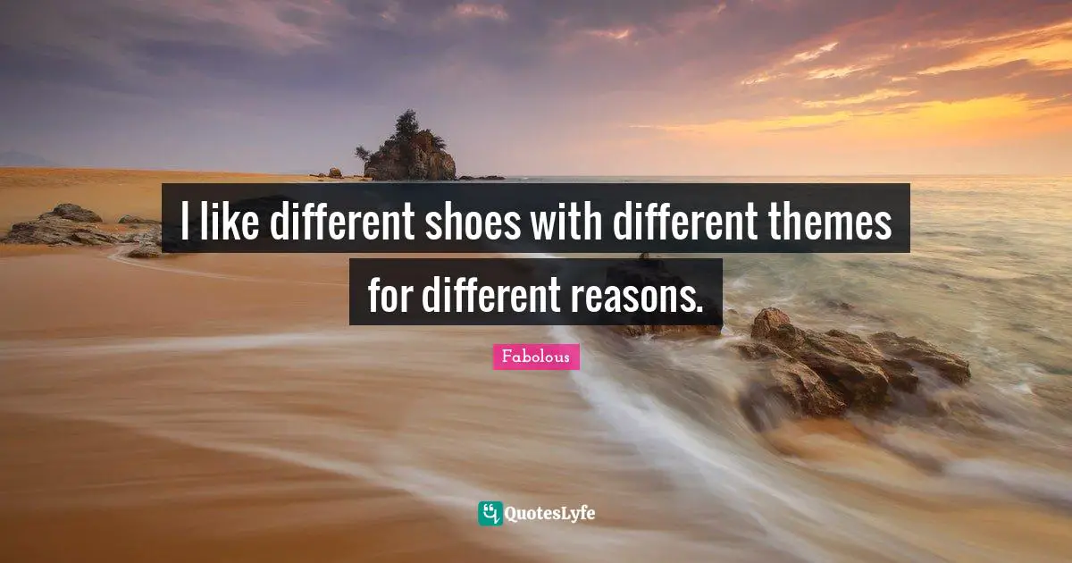 Shoes Quotes: "I like different shoes with different themes for different reasons."