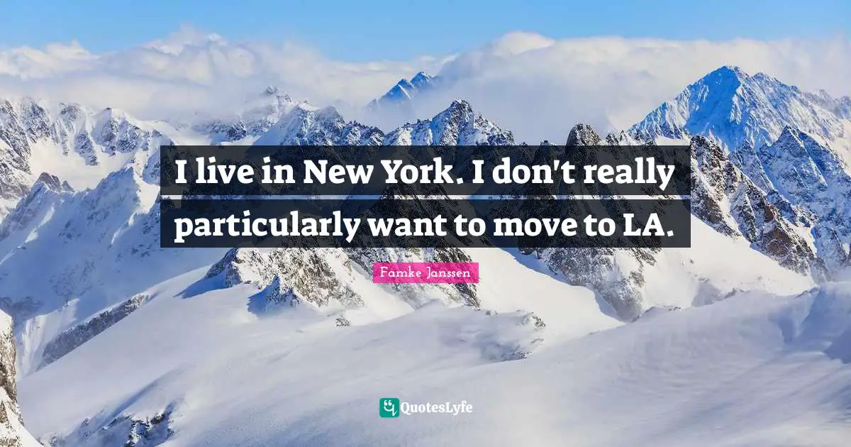 I live in New York. I don't really particularly want to move to LA.