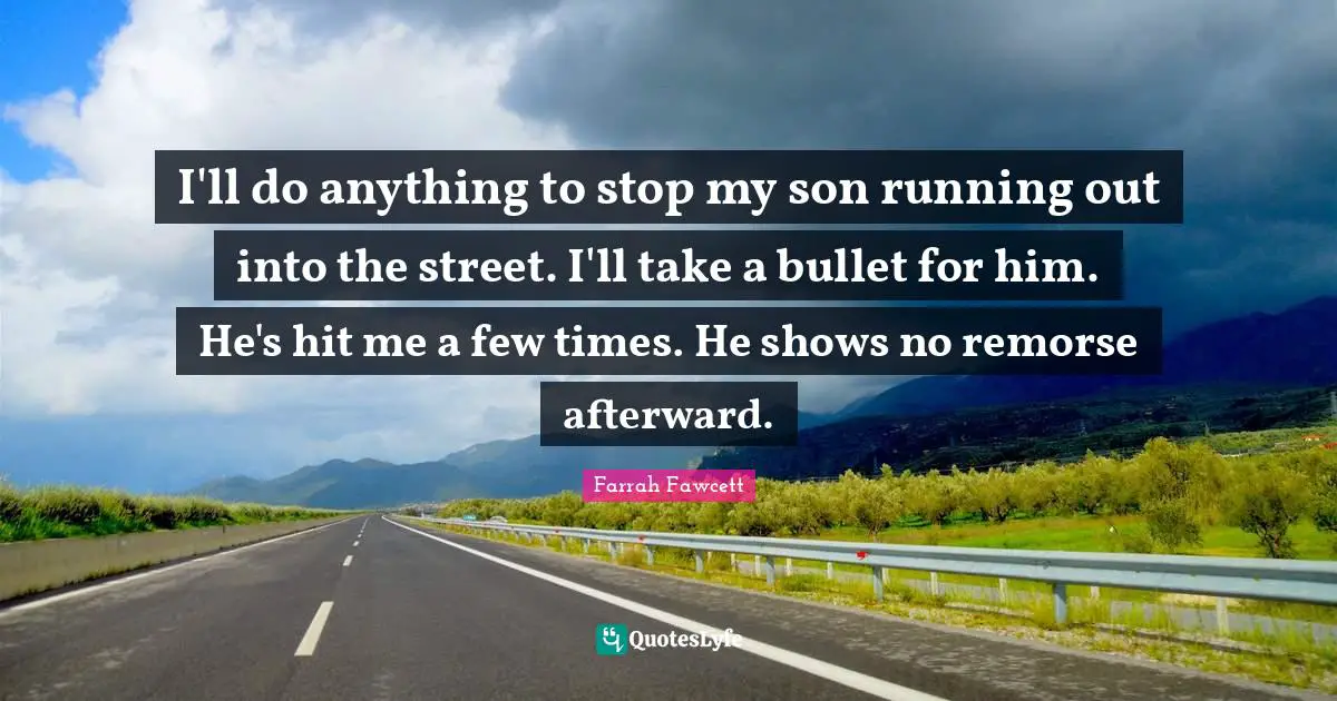 I'll do anything to stop my son running out into the street. I'll take a bullet for him. He's hit me a few times. He shows no remorse afterward.