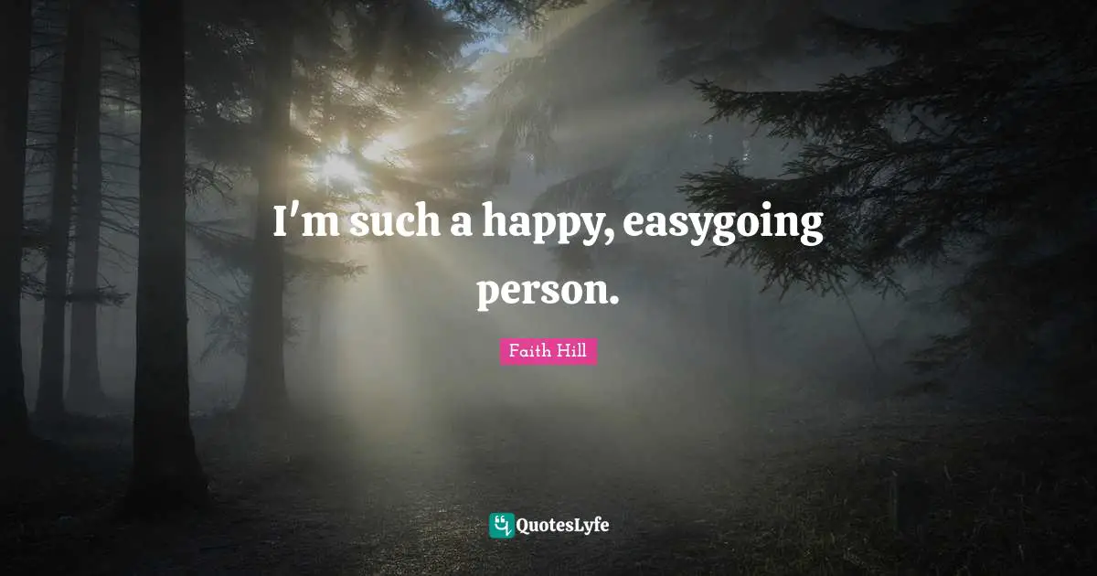 I'm such a happy, easygoing person.