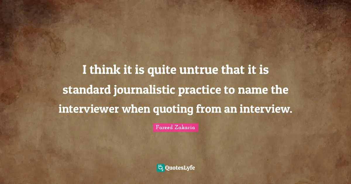 I think it is quite untrue that it is standard journalistic practice to name the interviewer when quoting from an interview.
