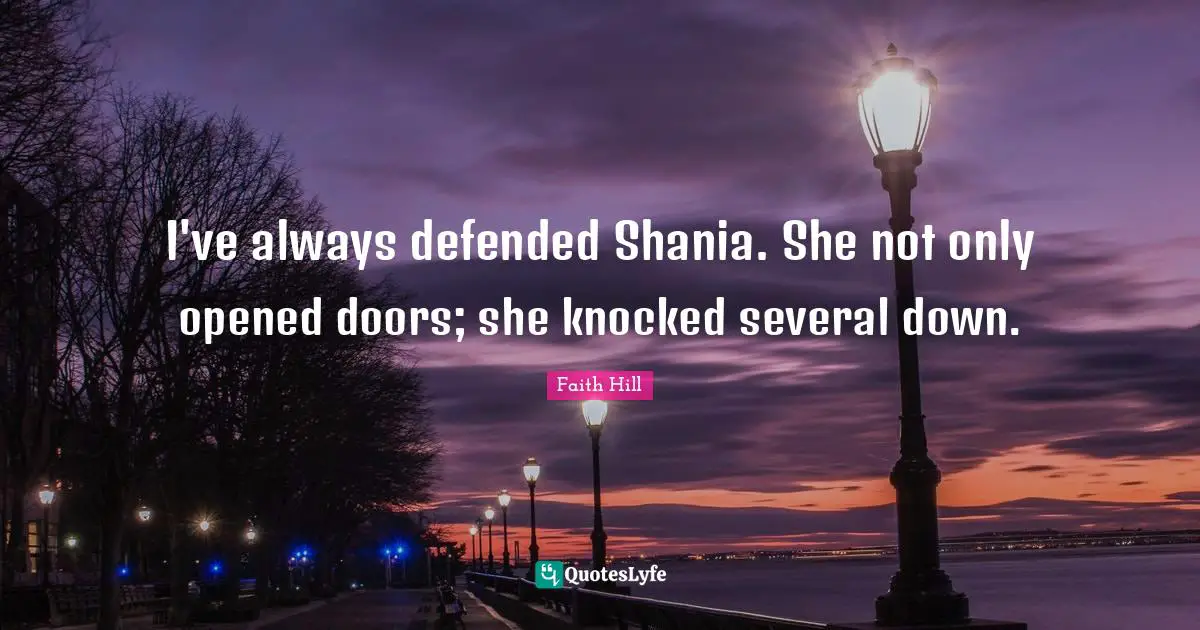 Opened Quotes: "I've always defended Shania. She not only opened doors; she knocked several down."