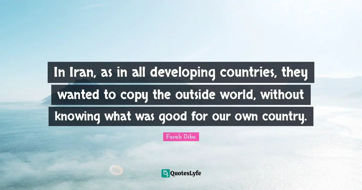 Outside Quotes: "In Iran, as in all developing countries, they wanted to copy the outside world, without knowing what was good for our own country."