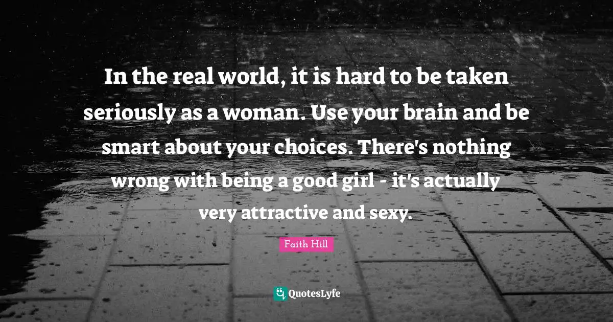In the real world, it is hard to be taken seriously as a woman. Use your brain and be smart about your choices. There's nothing wrong with being a good girl - it's actually very attractive and sexy.