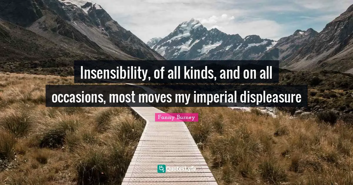 Occasions Quotes: "Insensibility, of all kinds, and on all occasions, most moves my imperial displeasure"